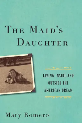 La hija de la criada: Vivir dentro y fuera del sueño americano - The Maid's Daughter: Living Inside and Outside the American Dream