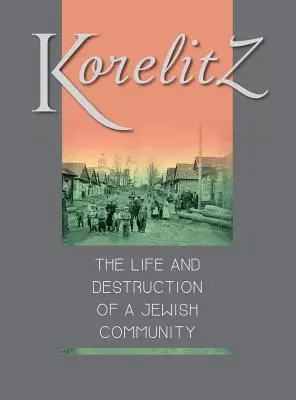 Korelitz - Vida y destrucción de una comunidad judía: Traducción de Korelits: hayeha ve-hurbana shel kehila yehudit - Korelitz - The Life and Destruction of a Jewish Community: Translation of Korelits: hayeha ve-hurbana shel kehila yehudit