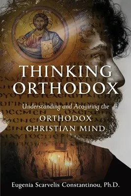 Pensamiento ortodoxo: Comprensión y adquisición de la mentalidad cristiana ortodoxa - Thinking Orthodox: Understanding and Acquiring the Orthodox Christian Mind