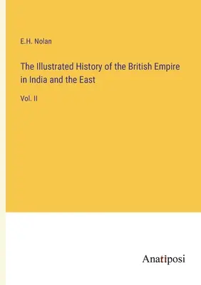 La Historia Ilustrada del Imperio Británico en la India y Oriente: Vol. II - The Illustrated History of the British Empire in India and the East: Vol. II