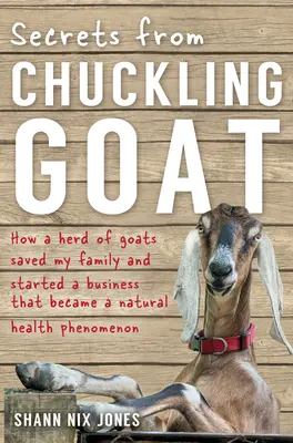 Secretos de Chuckling Goat: Cómo un rebaño de cabras salvó a mi familia y puso en marcha un negocio que se convirtió en un fenómeno de salud natural - Secrets from Chuckling Goat: How a Herd of Goats Saved my Family and Started a Business that Became a Natural Health Phenomenon