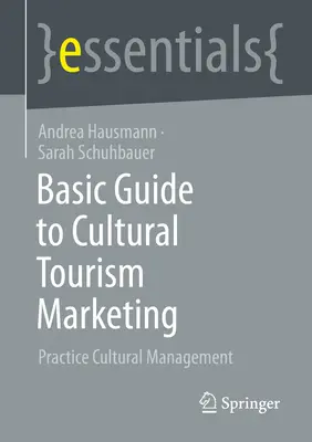 Guía Básica de Marketing Turístico Cultural: Gestión Cultural Práctica - Basic Guide to Cultural Tourism Marketing: Practice Cultural Management