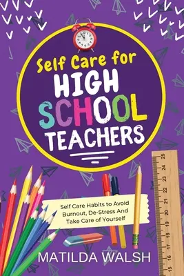 Autocuidado para profesores de secundaria - 37 hábitos para evitar el agotamiento, desestresarse y cuidarse El regalo del manual del educador - Self Care for High School Teachers - 37 Habits to Avoid Burnout, De-Stress And Take Care of Yourself The Educators Handbook Gift