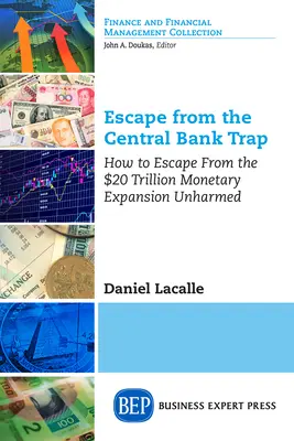 Escapar de la trampa de los bancos centrales: Cómo escapar ileso de la expansión monetaria de 20 billones de dólares - Escape from the Central Bank Trap: How to Escape From the $20 Trillion Monetary Expansion Unharmed