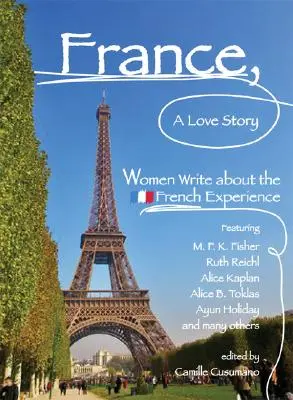 Francia, una historia de amor: Las mujeres escriben sobre la experiencia francesa - France, a Love Story: Women Write about the French Experience