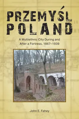 Przemyśl, Polonia: Una ciudad multiétnica durante y después de una fortaleza, 1867-1939 - Przemyśl, Poland: A Multiethnic City During and After a Fortress, 1867-1939