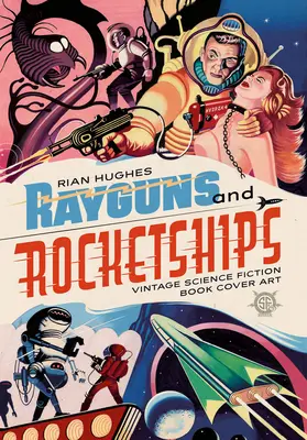 Rayguns and Rocketships: Portadas de libros antiguos de ciencia ficción - Rayguns and Rocketships: Vintage Science Fiction Book Cover Art