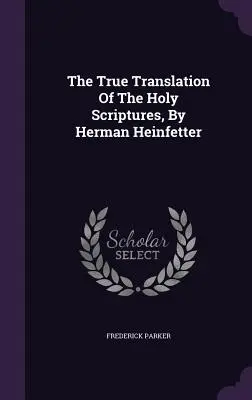 La verdadera traducción de las Sagradas Escrituras, por Herman Heinfetter - The True Translation Of The Holy Scriptures, By Herman Heinfetter