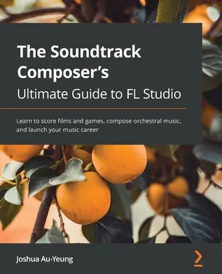 Música para bandas sonoras de películas y juegos con FL Studio: Aprenda producción musical, componga música orquestal y lance su carrera musical - Music for Film and Game Soundtracks with FL Studio: Learn music production, compose orchestral music, and launch your music career