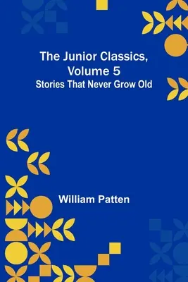 Clásicos infantiles, volumen 5: Cuentos que nunca envejecen - The Junior Classics, Volume 5: Stories that never grow old