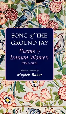 Song of the Ground Jay: Poemas de mujeres iraníes, 1960-2022 - Song of the Ground Jay: Poems by Iranian Women, 1960-2022