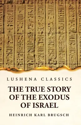 La Verdadera Historia del Éxodo de Israel Junto con una Breve Visión de la Historia del Egipto Monumental - The True Story of the Exodus of Israel Together With a Brief View of the History of Monumental Egypt