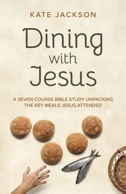 Cenando con Jesús: Un estudio bíblico de siete cursos sobre las principales comidas de Jesús - Dining with Jesus: A Seven Course Bible Study Unpacking the Key Meals Jesus Attended