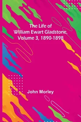 La vida de William Ewart Gladstone, Volumen 3, 1890-1898 - The Life of William Ewart Gladstone, Volume 3, 1890-1898