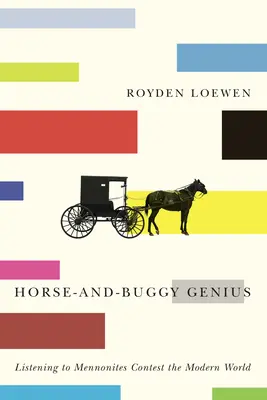 El genio del caballo y el buggy: Escuchar a los menonitas impugnar el mundo moderno - Horse-And-Buggy Genius: Listening to Mennonites Contest the Modern World