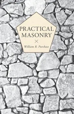 Albañilería práctica: Guía del arte de cortar piedra - Practical Masonry;A Guide to the Art of Stone Cutting