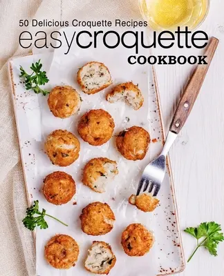 Libro de cocina fácil de croquetas: 50 Deliciosas Recetas de Croquetas (2ª Edición) - Easy Croquette Cookbook: 50 Delicious Croquette Recipes (2nd Edition)