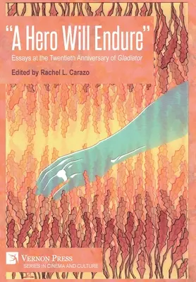 Un héroe perdurará: Ensayos en el vigésimo aniversario de Gladiator - A Hero Will Endure: Essays at the Twentieth Anniversary of 'Gladiator'