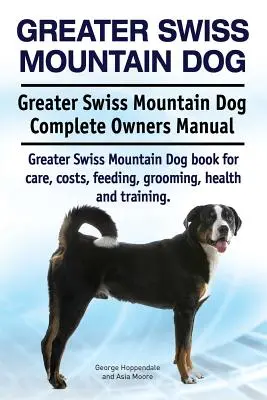 Perro suizo de montaña. Greater Swiss Mountain Dog Complete Owners Manual. Libro del perro de montaña suizo mayor para el cuidado, costes, alimentac - Greater Swiss Mountain Dog. Greater Swiss Mountain Dog Complete Owners Manual. Greater Swiss Mountain Dog book for care, costs, feeding, grooming, hea