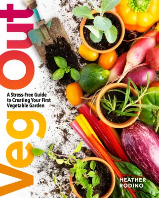Veg Out: Guía para crear su primer huerto sin estrés - Veg Out: A Stress-Free Guide to Creating Your First Vegetable Garden