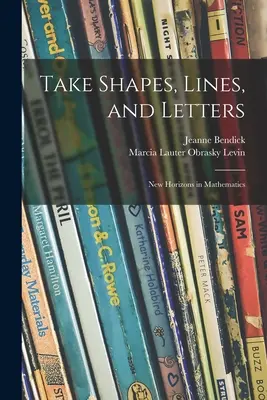 Toma formas, líneas y letras; Nuevos horizontes en matemáticas - Take Shapes, Lines, and Letters; New Horizons in Mathematics