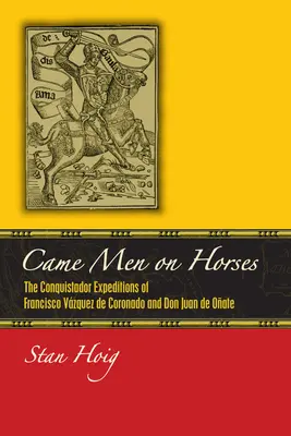 Hombres a caballo: Las expediciones conquistadoras de Francisco Vázquez de Coronado y Don Juan de Oate - Came Men on Horses: The Conquistador Expeditions of Francisco Vsquez de Coronado and Don Juan de Oate