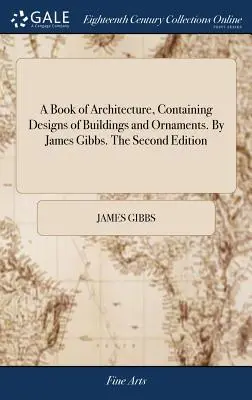 Un libro de arquitectura, que contiene diseños de edificios y ornamentos. Por James Gibbs. Segunda edición - A Book of Architecture, Containing Designs of Buildings and Ornaments. By James Gibbs. The Second Edition