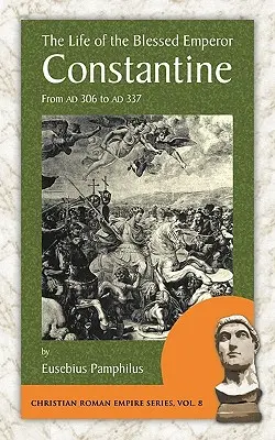 La vida del bienaventurado emperador Constantino: De Ad 306 a Ad 337 - The Life of the Blessed Emperor Constantine: From Ad 306 to Ad 337