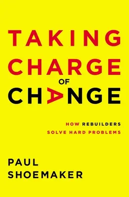 Hacerse cargo del cambio: Cómo resuelven los constructores los problemas difíciles - Taking Charge of Change: How Rebuilders Solve Hard Problems