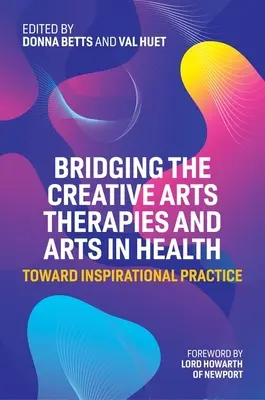 Tendiendo puentes entre las terapias de las artes creativas y las artes en la salud: Hacia una práctica inspiradora - Bridging the Creative Arts Therapies and Arts in Health: Toward Inspirational Practice