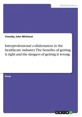 Colaboración interprofesional en el sector sanitario. Las ventajas de hacerlo bien y los peligros de hacerlo mal. - Interprofessional collaboration in the healthcare industry. The benefits of getting it right and the dangers of getting it wrong.