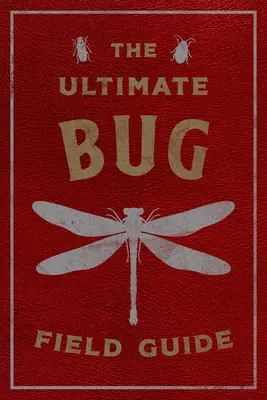 La guía de campo definitiva de los bichos: El manual del entomólogo (Bichos, Observaciones, Ciencia, Naturaleza, Guía de campo) - The Ultimate Bug Field Guide: The Entomologist's Handbook (Bugs, Observations, Science, Nature, Field Guide)