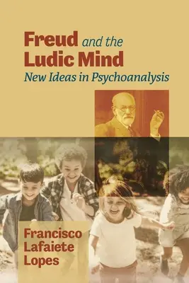 Freud y la mente lúdica: New Ideas in Psychoanalysis - Freud and the Ludic Mind: New Ideas in Psychoanalysis