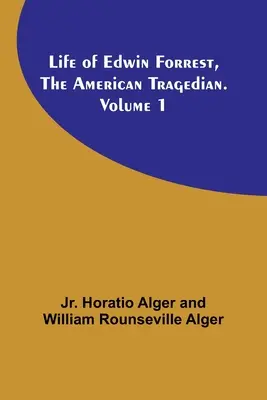 Vida de Edwin Forrest, el Tragediador Americano. Volumen 1 - Life of Edwin Forrest, the American Tragedian. Volume 1