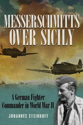 Messerschmitts Over Sicily: A German Fighter Commander in World War II (Messerschmitts sobre Sicilia: Un comandante de cazas alemán en la Segunda Guerra Mundial) - Messerschmitts Over Sicily: A German Fighter Commander in World War II
