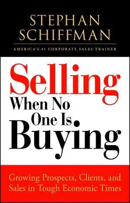 Vender cuando nadie compra: Aumentar prospectos, clientes y ventas en tiempos económicos difíciles - Selling When No One Is Buying: Growing Prospects, Clients, and Sales in Tough Economic Times