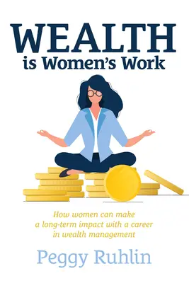 La riqueza es cosa de mujeres: Cómo las mujeres pueden tener un impacto a largo plazo con una carrera en la gestión de patrimonios - Wealth Is Women's Work: How Women Can Make a Long-Term Impact with a Career in Wealth Management