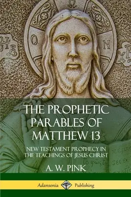 Las parábolas proféticas de Mateo 13: La profecía del Nuevo Testamento en las enseñanzas de Jesucristo - The Prophetic Parables of Matthew 13: New Testament Prophecy in the Teachings of Jesus Christ