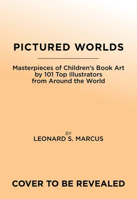 Pictured Worlds: Obras maestras del arte de los libros infantiles de 101 ilustradores imprescindibles de todo el mundo - Pictured Worlds: Masterpieces of Children's Book Art by 101 Essential Illustrators from Around the World