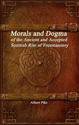 Moral y Dogma del Rito Escocés Antiguo y Aceptado de la Masonería - Morals and Dogma of the Ancient and Accepted Scottish Rite of Freemasonry