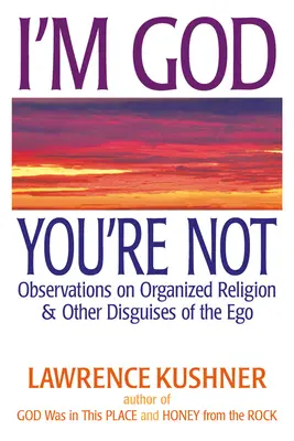 Yo soy Dios; tú no: Observaciones sobre la religión organizada y otros disfraces del ego - I'm God; You're Not: Observations on Organized Religion & Other Disguises of the Ego