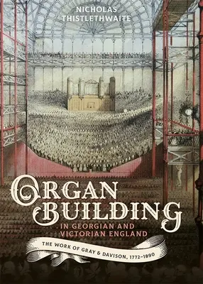 La construcción de órganos en la Inglaterra georgiana y victoriana: La obra de Gray y Davison, 1772-1890 - Organ-Building in Georgian and Victorian England: The Work of Gray & Davison, 1772-1890