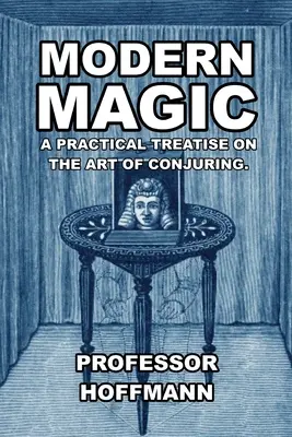 Magia moderna: tratado práctico sobre el arte de la magia - Modern Magic: A Practical Treatise on the Art of Conjuring