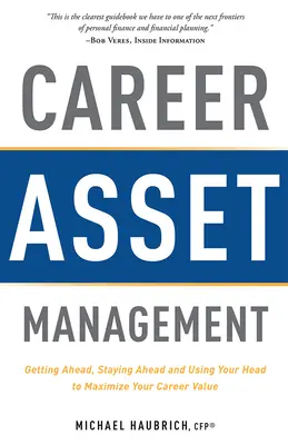 Gestión de activos profesionales: Adelantarse, mantenerse y usar la cabeza para maximizar el valor de su carrera profesional - Career Asset Management: Getting Ahead, Staying Ahead and Using Your Head to Maximize Your Career Value