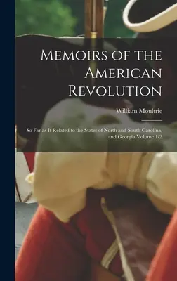 Memorias de la Revolución Americana: Hasta donde se relacionó con los estados de Carolina del Norte y del Sur, y Georgia Volumen 1-2 - Memoirs of the American Revolution: So far as it Related to the States of North and South Carolina, and Georgia Volume 1-2