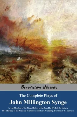 Las obras completas de John Millington Synge: A la sombra de la cañada, Jinetes hacia el mar, El pozo de los santos, El playboy del mundo occidental, T - The Complete Plays of John Millington Synge: In the Shadow of the Glen, Riders to the Sea, The Well of the Saints, The Playboy of the Western World, T