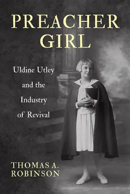 La predicadora: Uldine Utley y la industria del renacimiento - Preacher Girl: Uldine Utley and the Industry of Revival
