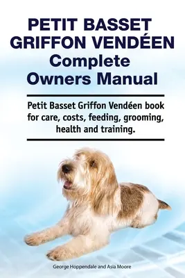 Petit Basset Griffon Vendeen Manual completo del propietario. Libro del Petit Basset Griffon Vendeen para su cuidado, costes, alimentación, aseo, salud y adiestramiento. - Petit Basset Griffon Vendeen Complete Owners Manual. Petit Basset Griffon Vendeen book for care, costs, feeding, grooming, health and training.