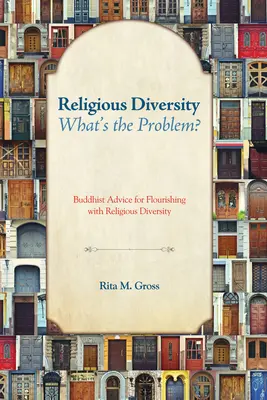 Diversidad religiosa: ¿cuál es el problema? Consejos budistas para prosperar con la diversidad religiosa - Religious Diversity--What's the Problem?: Buddhist Advice for Flourishing with Religious Diversity