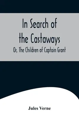 En busca de los náufragos; o los hijos del capitán Grant - In Search of the Castaways; Or, The Children of Captain Grant